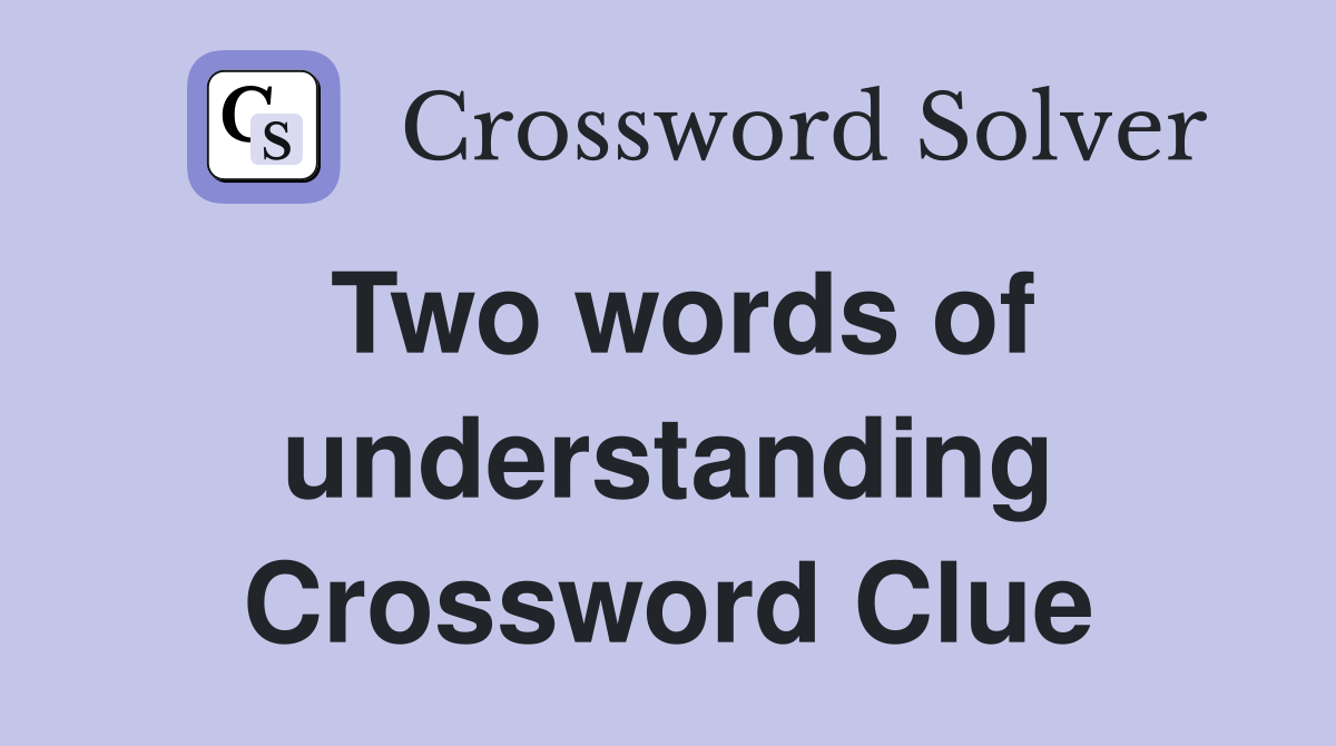 Two words of understanding - Crossword Clue Answers - Crossword Solver